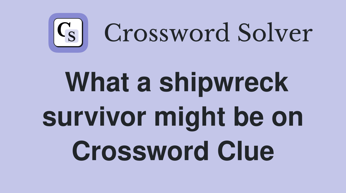 What a shipwreck survivor might be on Crossword Clue