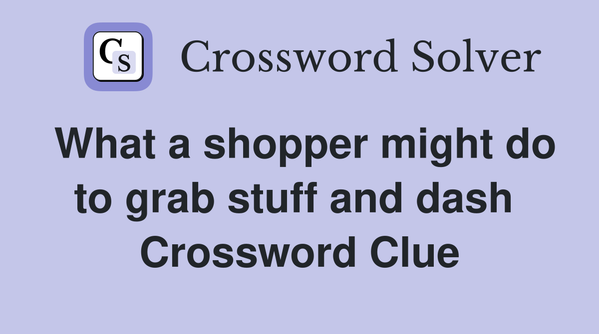 What a shopper might do to grab stuff and dash  Crossword Clue