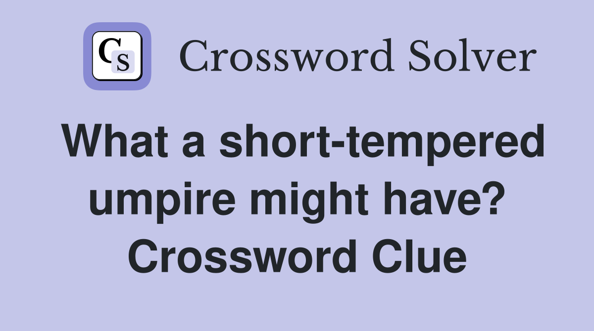 What a short-tempered umpire might have? Crossword Clue