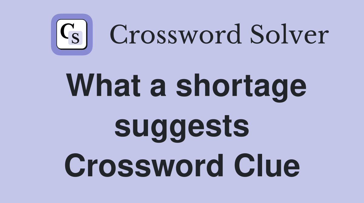 What a shortage suggests Crossword Clue
