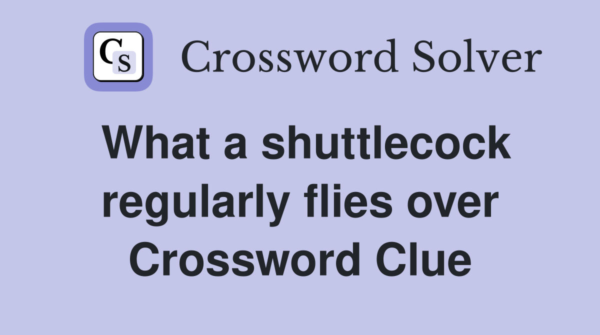What a shuttlecock regularly flies over Crossword Clue