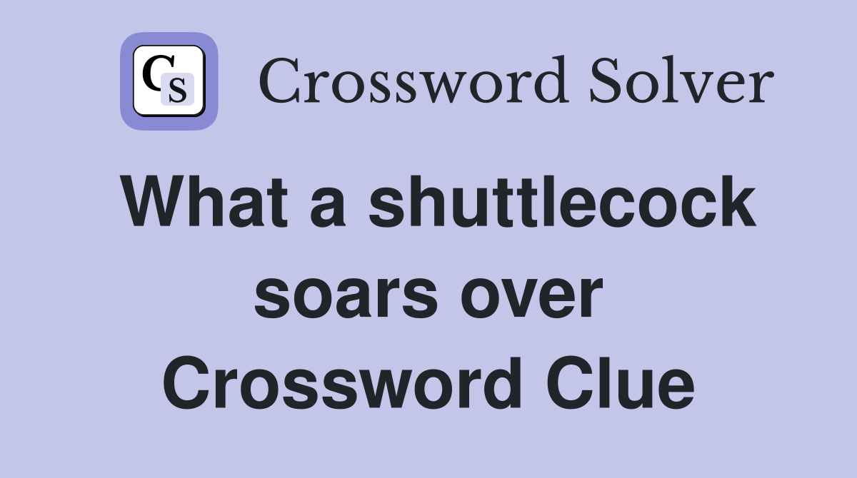 What a shuttlecock soars over Crossword Clue