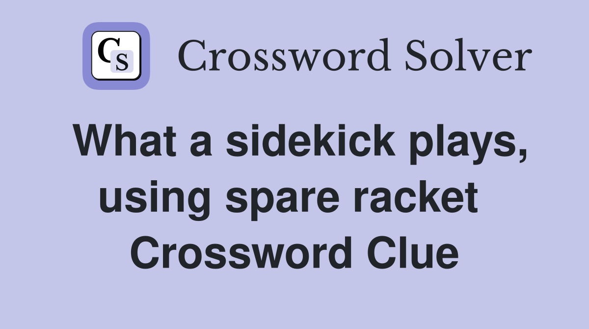 What a sidekick plays, using spare racket  Crossword Clue