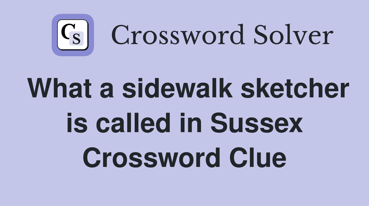 What a sidewalk sketcher is called in Sussex Crossword Clue