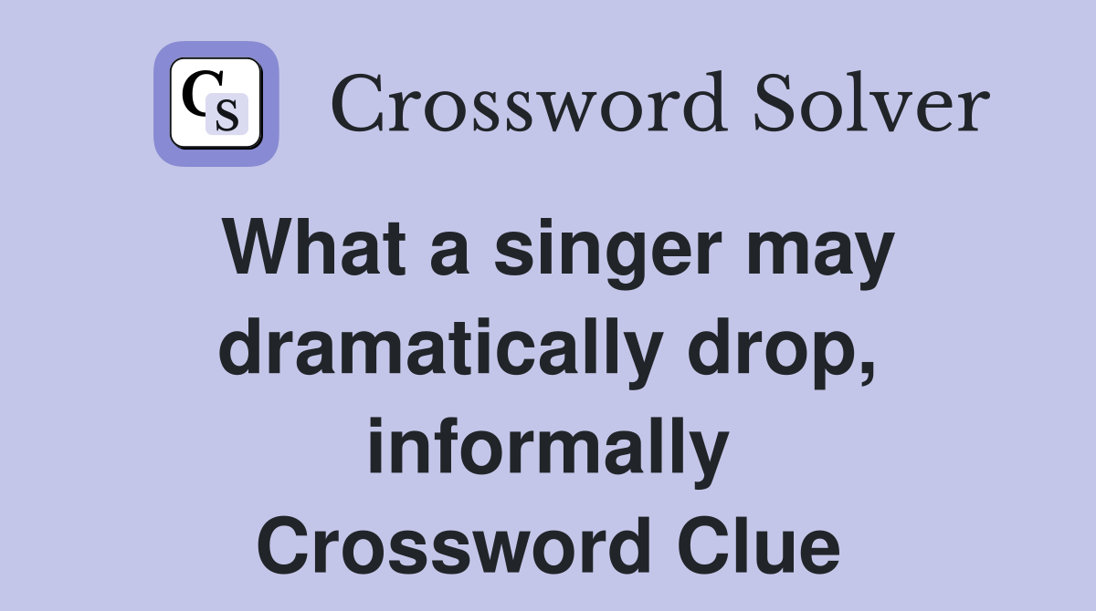 What a singer may dramatically drop, informally Crossword Clue
