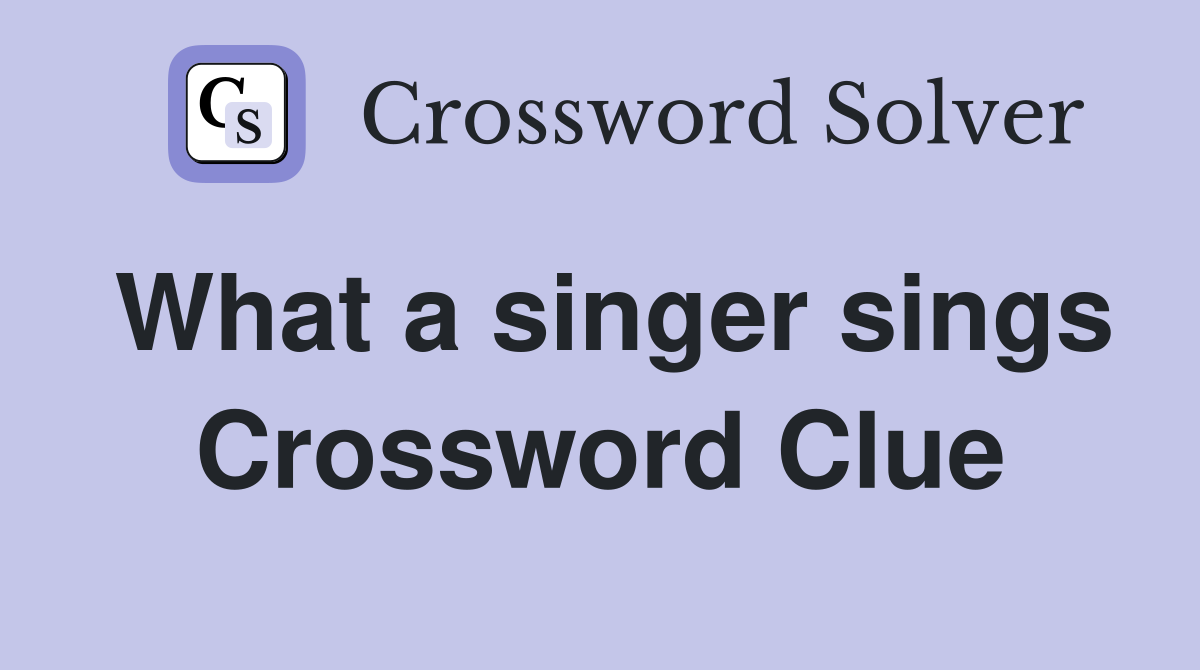 What a singer sings Crossword Clue