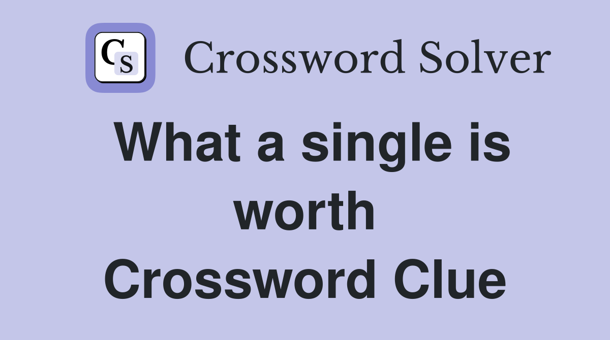 What a single is worth Crossword Clue