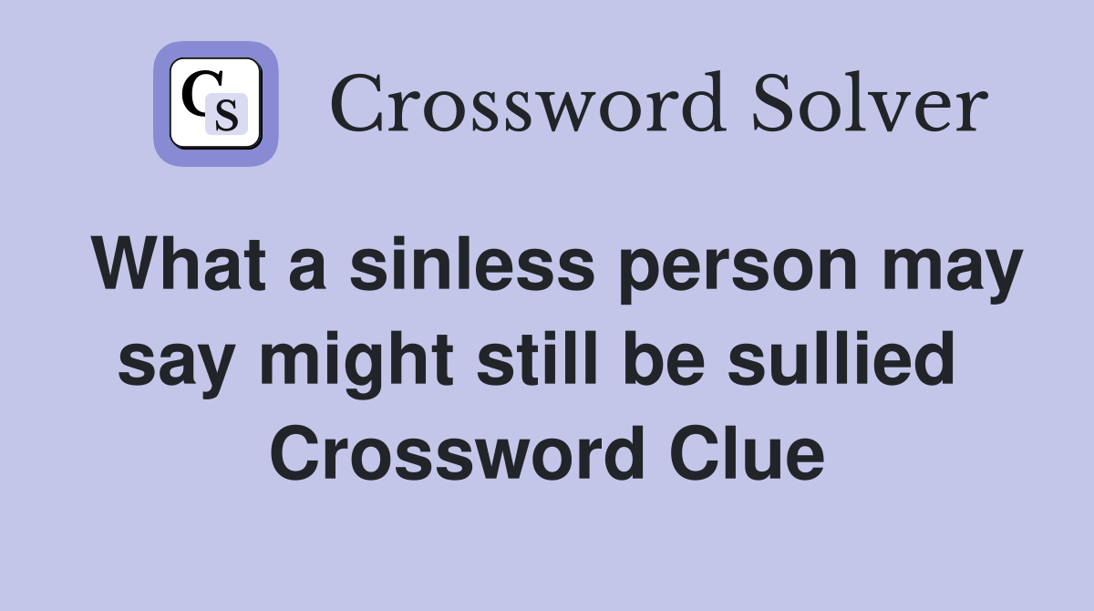 What a sinless person may say might still be sullied  Crossword Clue