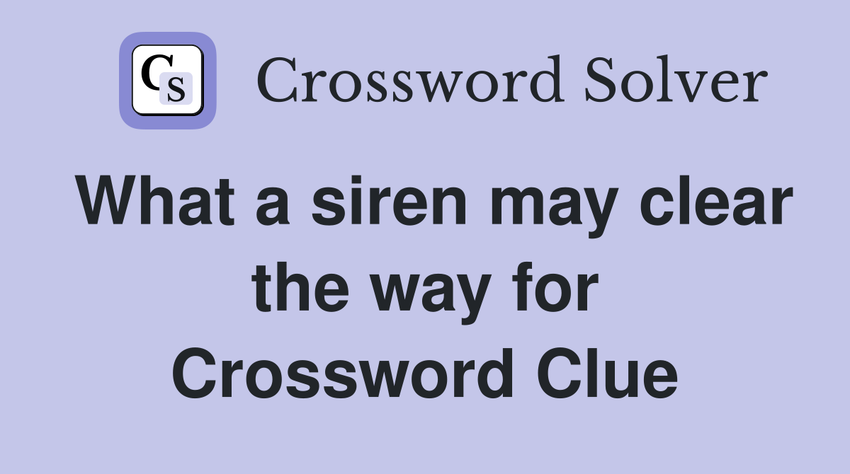 What a siren may clear the way for Crossword Clue