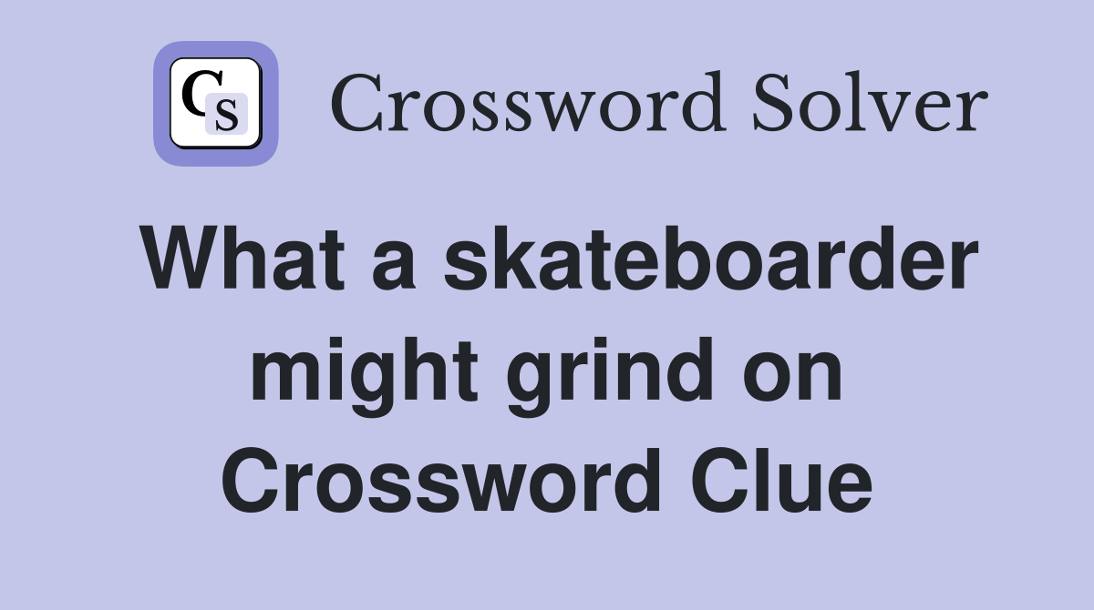 What a skateboarder might grind on Crossword Clue