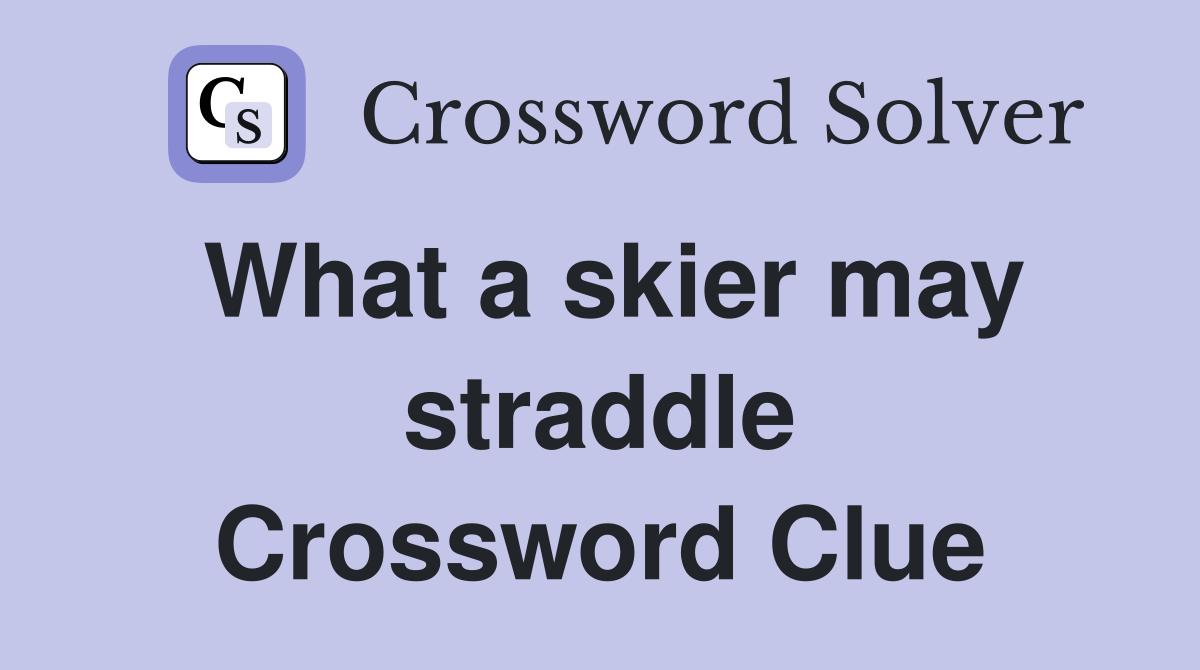 What a skier may straddle Crossword Clue