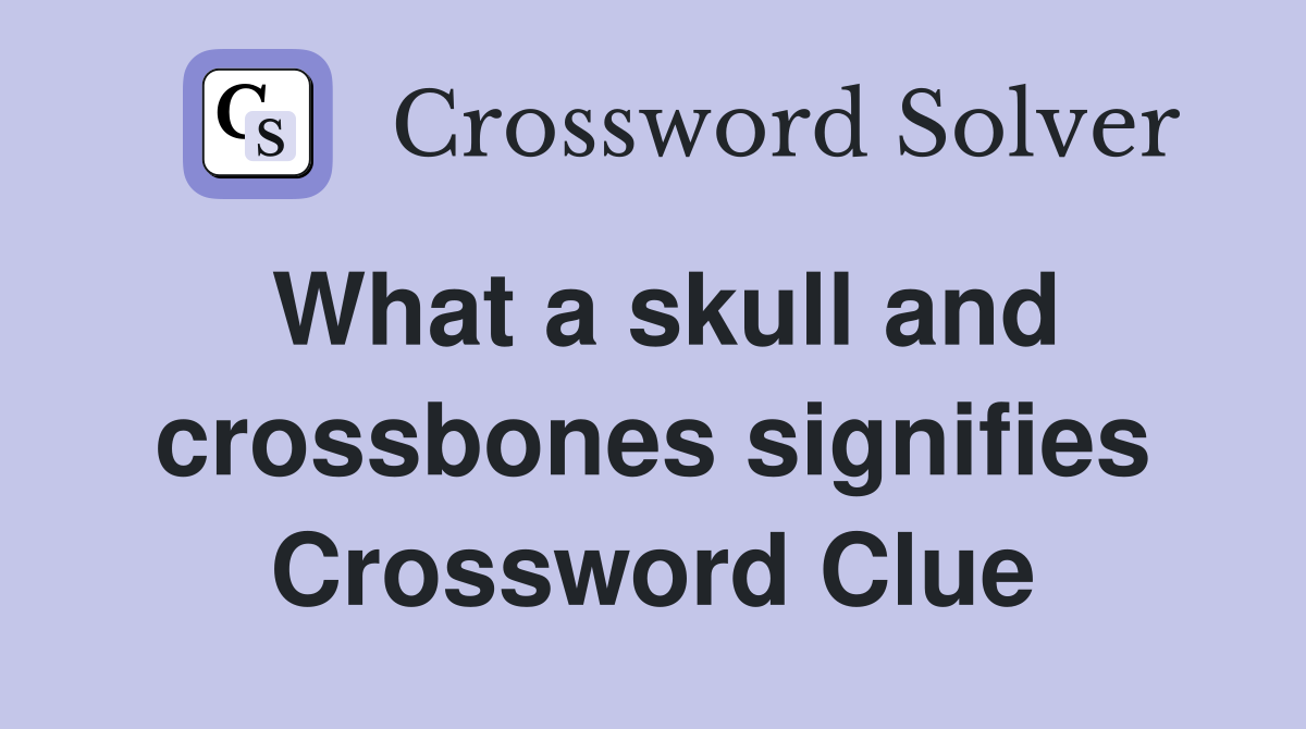 What a skull and crossbones signifies Crossword Clue