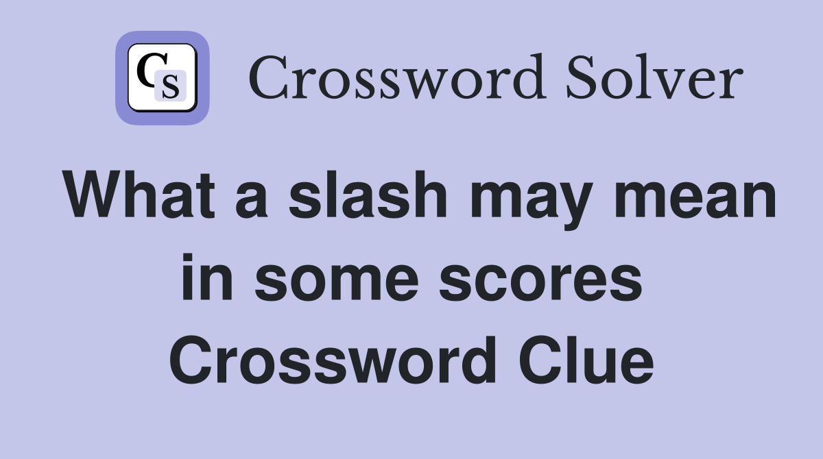 What a slash may mean in some scores Crossword Clue