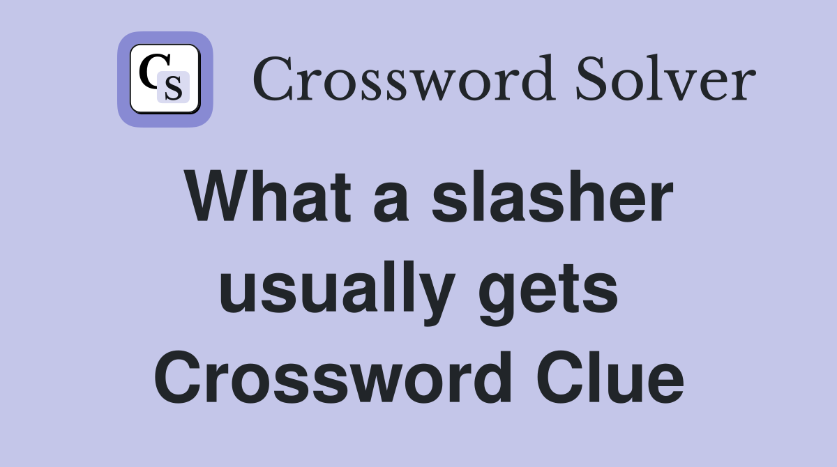 What a slasher usually gets Crossword Clue