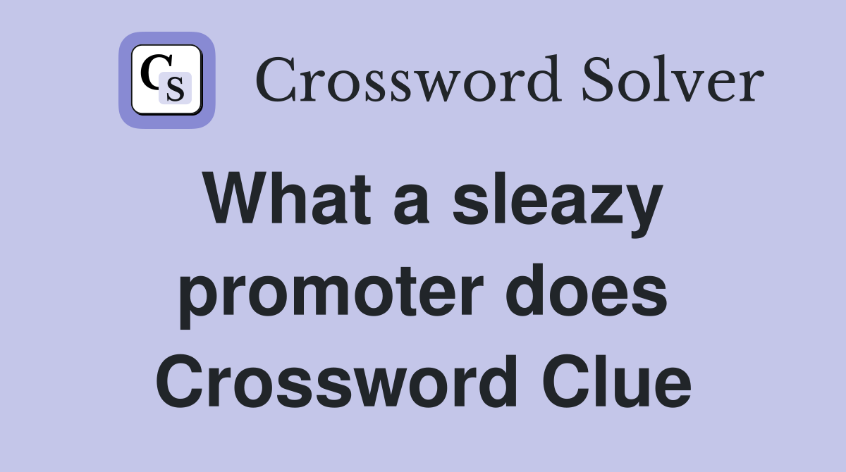 What a sleazy promoter does Crossword Clue