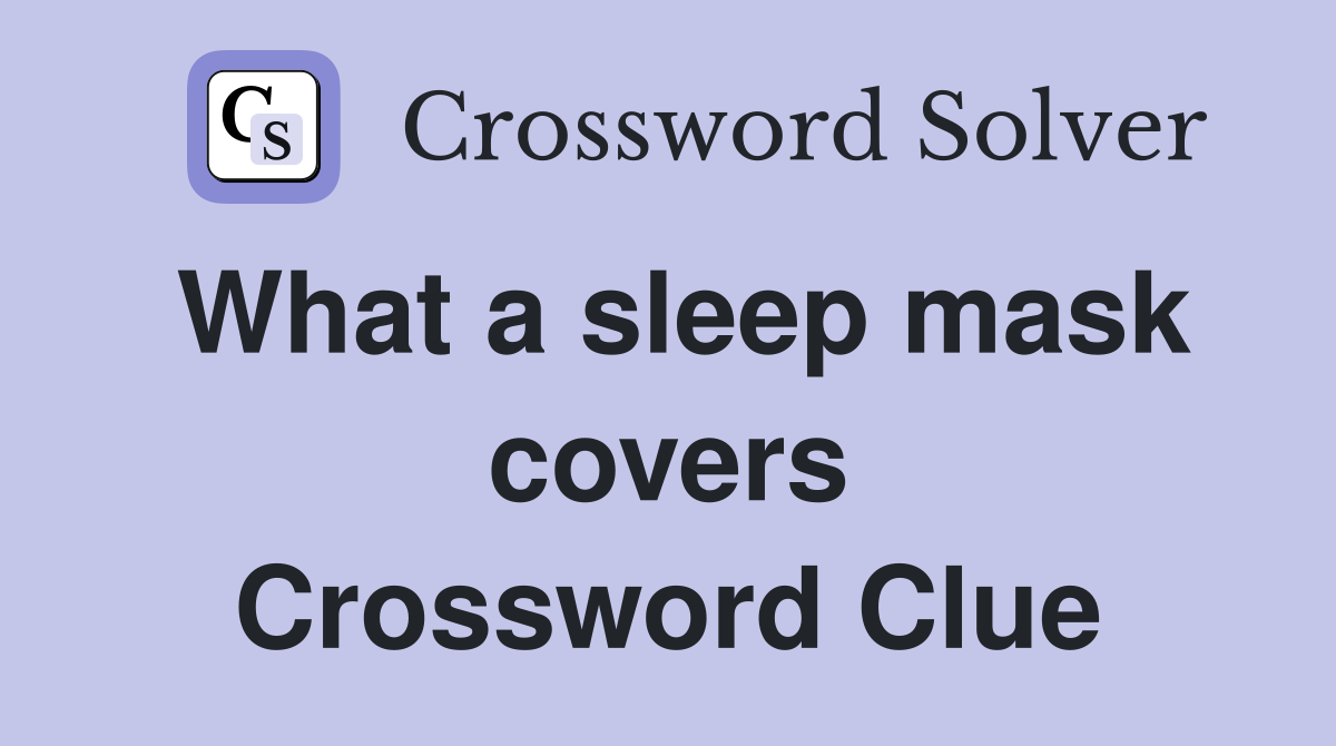 What a sleep mask covers Crossword Clue