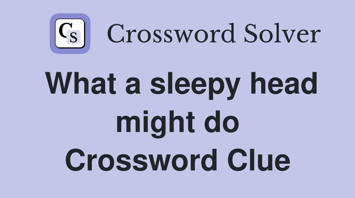 What a sleepy head might do Crossword Clue