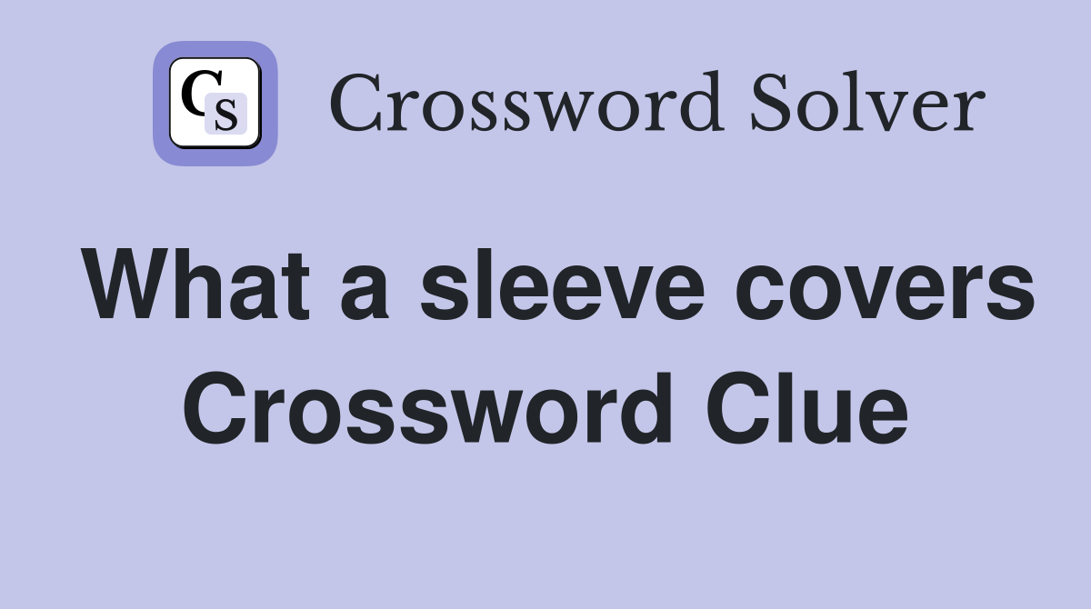 What a sleeve covers Crossword Clue