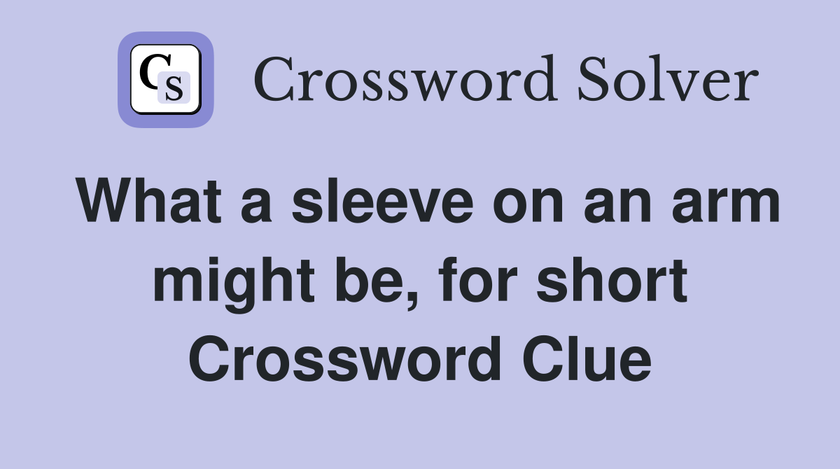 What a sleeve on an arm might be, for short Crossword Clue