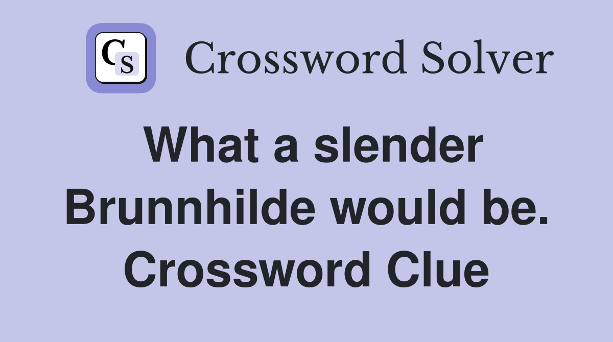 What a slender Brunnhilde would be. Crossword Clue