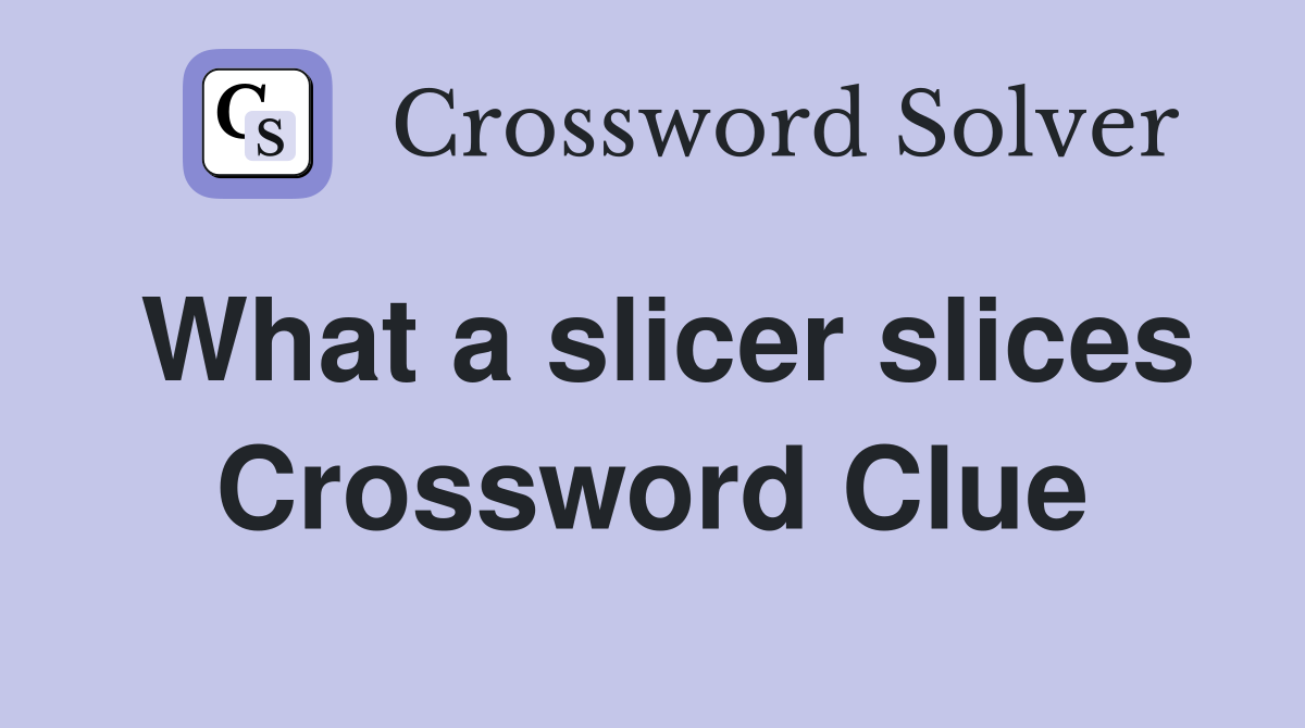 What a slicer slices Crossword Clue
