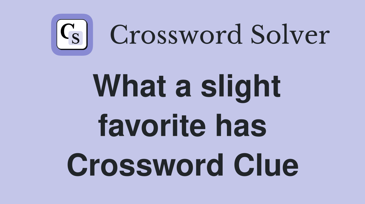 What a slight favorite has Crossword Clue