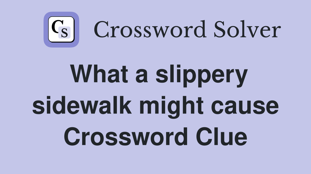 What a slippery sidewalk might cause Crossword Clue