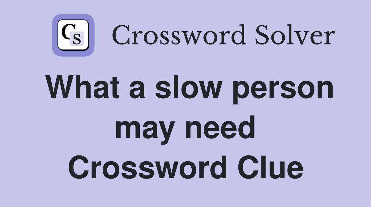 What a slow person may need Crossword Clue