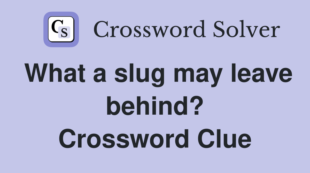 What a slug may leave behind? Crossword Clue