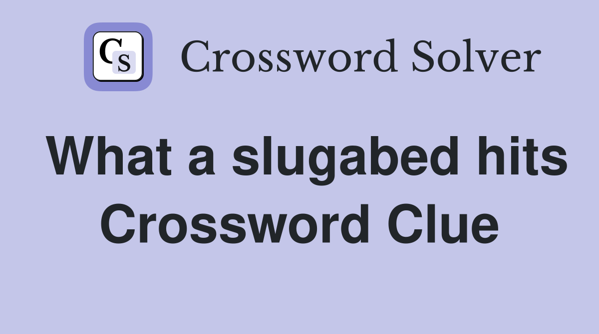 What a slugabed hits Crossword Clue