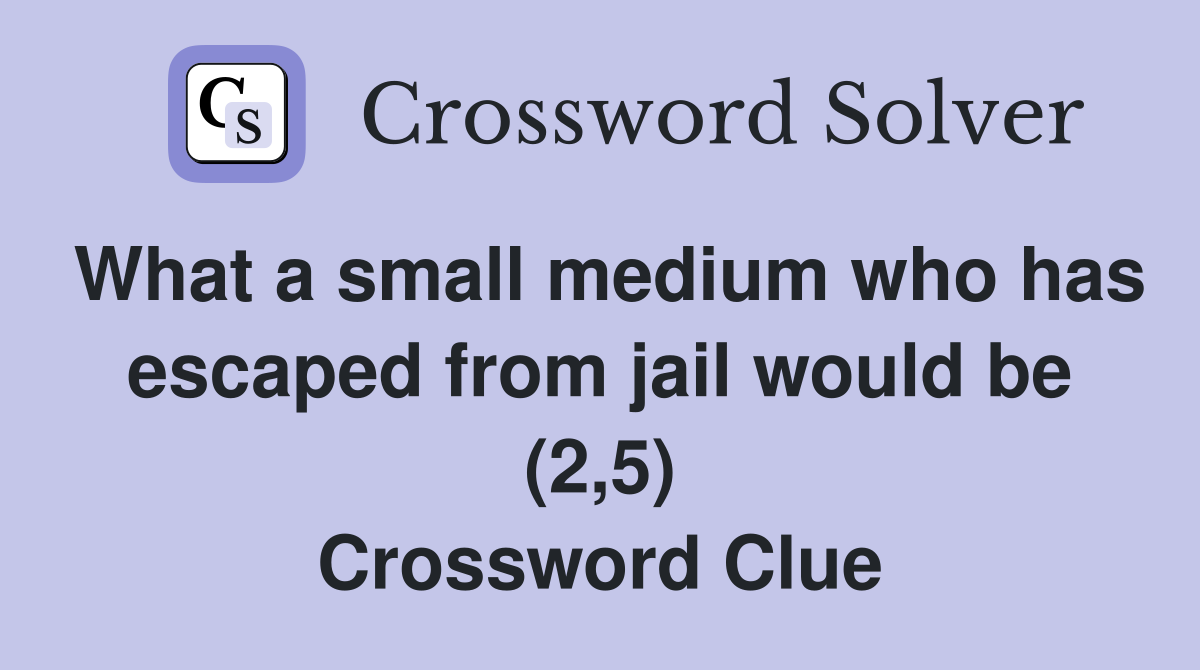 What a small medium who has escaped from jail would be (2,5) Crossword Clue