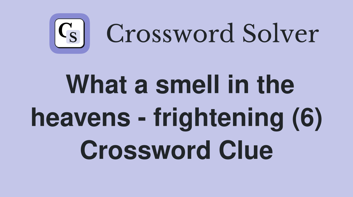 What a smell in the heavens - frightening (6) Crossword Clue