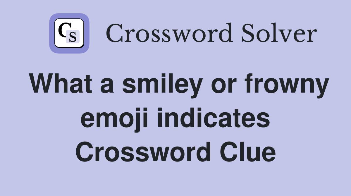What a smiley or frowny emoji indicates Crossword Clue