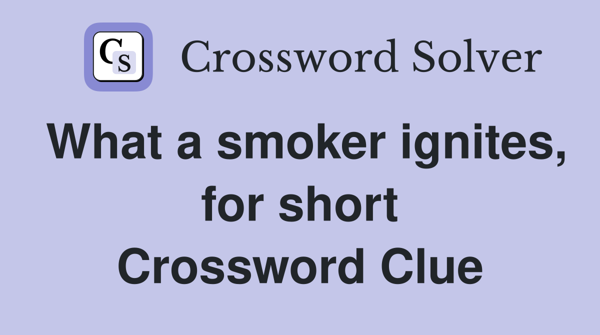 What a smoker ignites, for short Crossword Clue