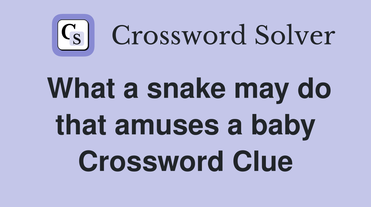 What a snake may do that amuses a baby Crossword Clue