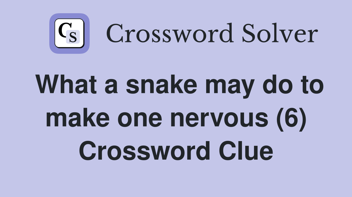 What a snake may do to make one nervous (6) Crossword Clue