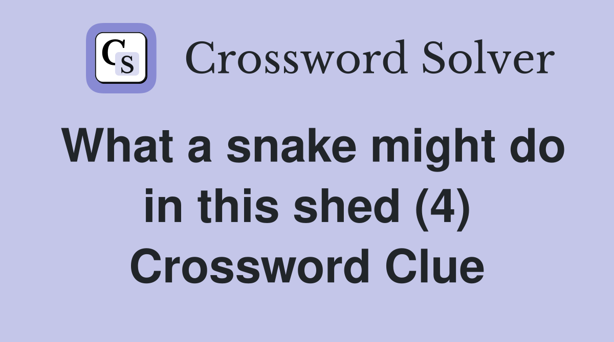 What a snake might do in this shed (4) Crossword Clue