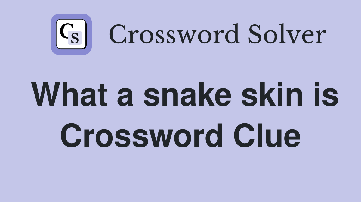 What a snake skin is Crossword Clue