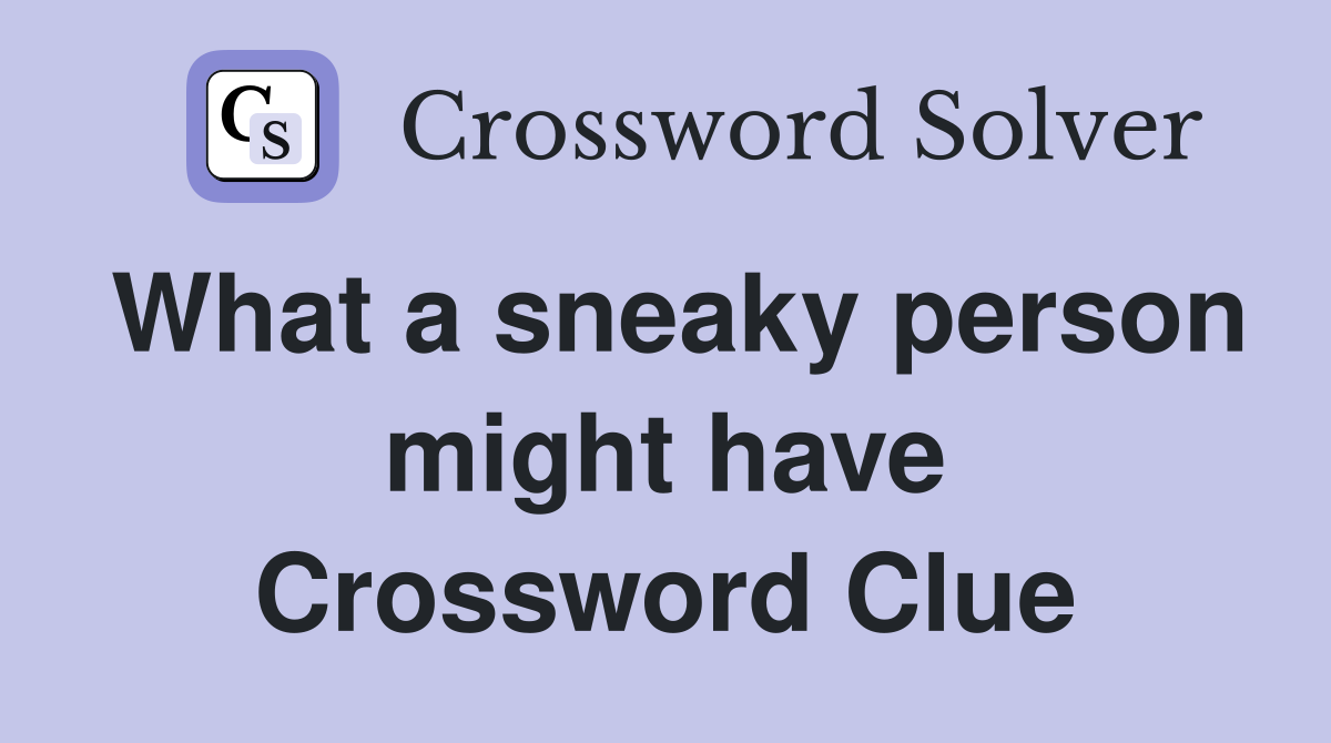 What a sneaky person might have Crossword Clue