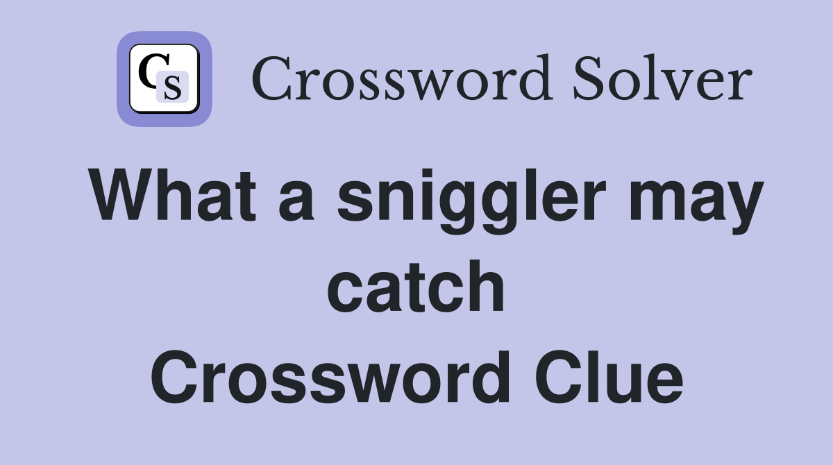 What a sniggler may catch Crossword Clue