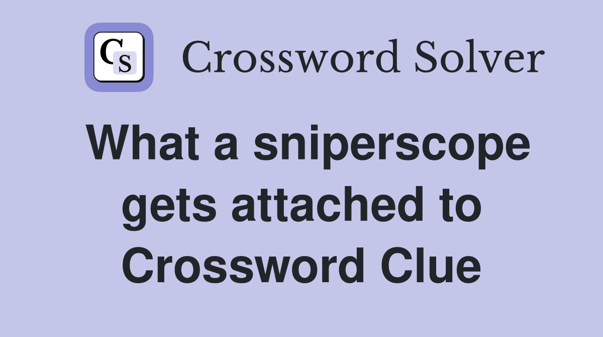 What a sniperscope gets attached to Crossword Clue