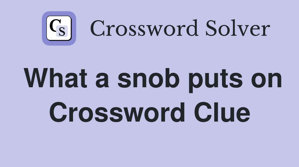 What a snob puts on Crossword Clue