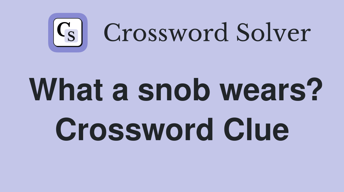 What a snob wears? Crossword Clue