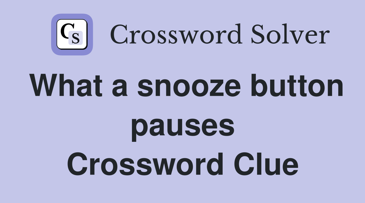 What a snooze button pauses Crossword Clue