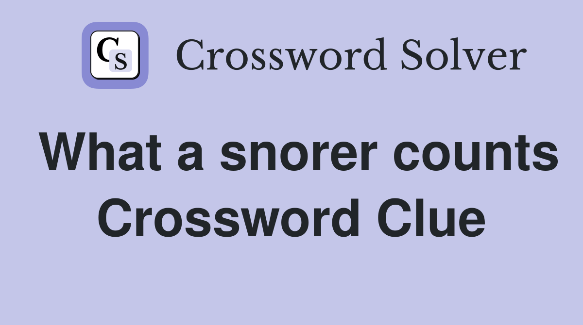 What a snorer counts Crossword Clue