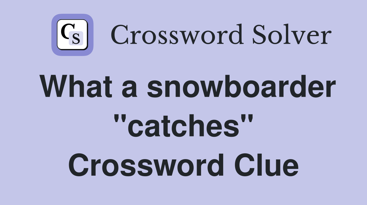 What a snowboarder "catches" Crossword Clue