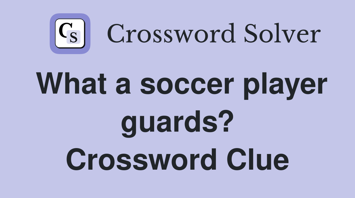 What a soccer player guards? Crossword Clue