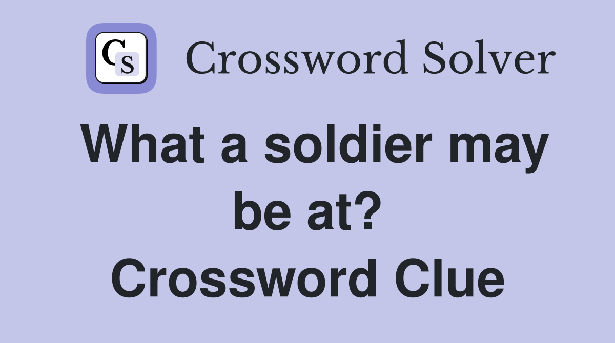 What a soldier may be at? Crossword Clue