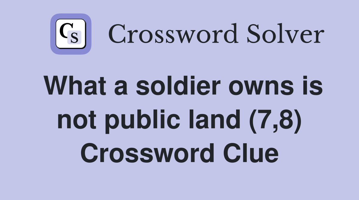 What a soldier owns is not public land (7,8) Crossword Clue