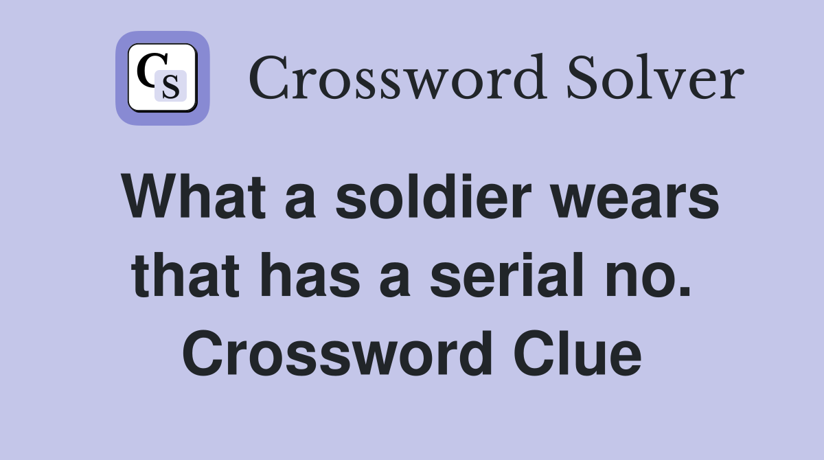 What a soldier wears that has a serial no. Crossword Clue